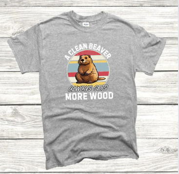 A CLEAN BEAVER ALWAYS GETS MORE WOOD